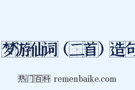 梦游仙词（二首）造句是什么意思的图片